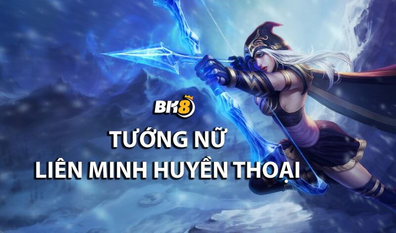 các tướng nữ Liên Minh Huyền Thoại
