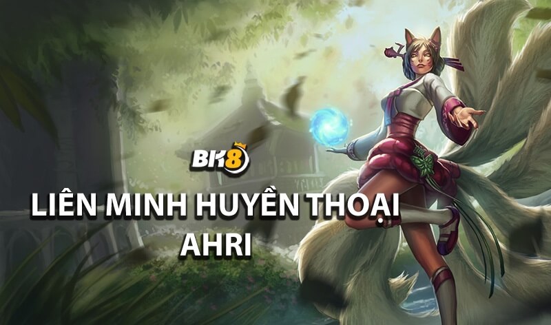 Giới thiệu về Liên minh huyền thoại Ahri