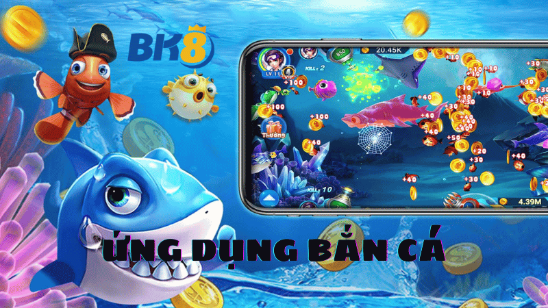 Ứng dụng Bắn Cá - Loại hình giải trí cực chất năm 2023