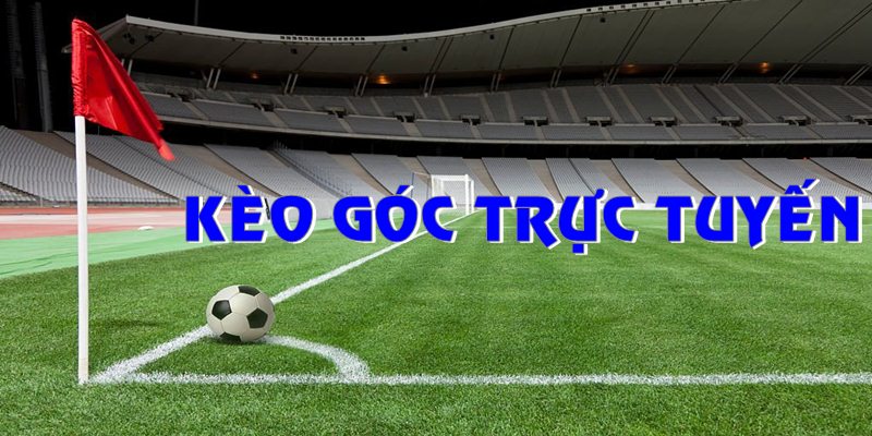 Kèo góc trực tuyến là một hình thức cược phụ tại các nhà cái