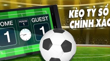 Tổng quan các thông tin về kèo tỷ số chính xác